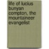 Life of Lucius Bunyan Compton, the Mountaineer Evangelist