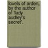 Lovels Of Arden, By The Author Of 'Lady Audley's Secret'.