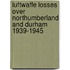 Luftwaffe Losses Over Northumberland And Durham 1939-1945