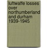 Luftwaffe Losses Over Northumberland And Durham 1939-1945 door Bill Norman