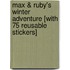 Max & Ruby's Winter Adventure [With 75 Reusable Stickers]