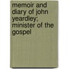Memoir And Diary Of John Yeardley; Minister Of The Gospel by John Yeardley