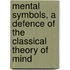 Mental Symbols, a Defence of the Classical Theory of Mind