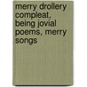 Merry Drollery Compleat, Being Jovial Poems, Merry Songs by Joseph Woodfall Ebsworth