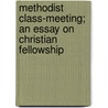 Methodist Class-Meeting; An Essay on Christian Fellowship by Elizabeth Sophia Fletcher