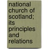 National Church Of Scotland; Its Principles And Relations door Onbekend