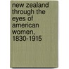 New Zealand Through the Eyes of American Women, 1830-1915 door Robyn Handel