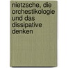 Nietzsche, die Orchestikologie und das dissipative Denken door Axel Pichler