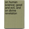On Human Science; Good And Evil, And On Divine Revelation door James John Garth Wilkinson