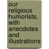 Our Religious Humorists, With Anecdotes And Illustrations