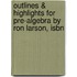 Outlines & Highlights For Pre-Algebra By Ron Larson, Isbn