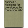 Outlines & Highlights For Pre-Algebra By Ron Larson, Isbn by Reviews Cram101 Textboo