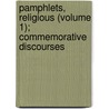 Pamphlets, Religious (Volume 1); Commemorative Discourses door General Books