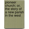 Pioneer Church; Or, the Story of a New Parish in the West by Montgomery Schuyler