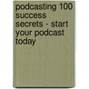 Podcasting 100 Success Secrets - Start Your Podcast Today door John Hall