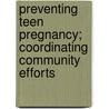 Preventing Teen Pregnancy; Coordinating Community Efforts by United States. Relations