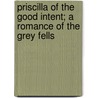 Priscilla Of The Good Intent; A Romance Of The Grey Fells by Halliwell Sutcliffe