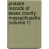 Probate Records of Essex County, Massachusetts (Volume 1) door Massachusetts. Court