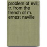 Problem Of Evil; Tr. From The French Of M. Ernest Naville by Ernest Naville