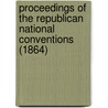 Proceedings of the Republican National Conventions (1864) door Horace Greeley