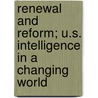 Renewal and Reform; U.S. Intelligence in a Changing World door United States. Congress. Intelligence
