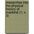 Researches Into the Physical History of Mankind (1; V. 3)