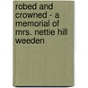 Robed and Crowned - A Memorial of Mrs. Nettie Hill Weeden by Francis Constantine Hill