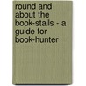 Round And About The Book-Stalls - A Guide For Book-Hunter by John Herbert Slater