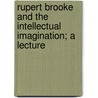 Rupert Brooke And The Intellectual Imagination; A Lecture door Walter de La Mare