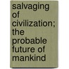 Salvaging Of Civilization; The Probable Future Of Mankind door Herbert George Wells
