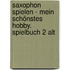Saxophon spielen - Mein schönstes Hobby. Spielbuch 2 Alt