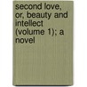 Second Love, Or, Beauty and Intellect (Volume 1); A Novel by Frances Milton Trollope