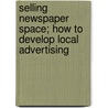 Selling Newspaper Space; How To Develop Local Advertising door Joseph Edwin Chasnoff