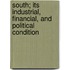 South; Its Industrial, Financial, and Political Condition