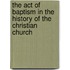 The Act Of Baptism In The History Of The Christian Church