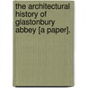 The Architectural History Of Glastonbury Abbey [A Paper]. door Robert Willis