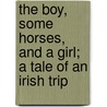 The Boy, Some Horses, And A Girl; A Tale Of An Irish Trip door Dorothea Conyers