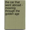 The Car That Went Abroad - Mooring Through The Golden Age by Albert Bigelow Paine
