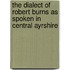 The Dialect Of Robert Burns As Spoken In Central Ayrshire