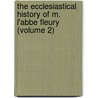 The Ecclesiastical History Of M. L'Abbe Fleury (Volume 2) door Claude Fleury