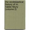 The Ecclesiastical History Of M. L'Abbe Fleury (Volume 2) by Claude Fleury