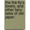 The Fire-Fly's Lovers, And Other Fairy Tales Of Old Japan door William Elliott Griffis