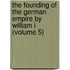 The Founding Of The German Empire By William I (Volume 5)