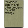 The Golden Slipper; And Other Problems For Violet Strange door Anna Katharine Green