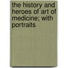 The History And Heroes Of Art Of Medicine; With Portraits door Unknown Author