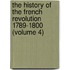 The History Of The French Revolution 1789-1800 (Volume 4)