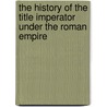 The History Of The Title Imperator Under The Roman Empire door Donald McFayden