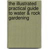 The Illustrated Practical Guide to Water & Rock Gardening door Peter Robinson