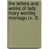The Letters And Works Of Lady Mary Wortley Montagu (V. 3) door Lady Mary Wortley Montagu