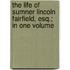 The Life Of Sumner Lincoln Fairfield, Esq.; In One Volume